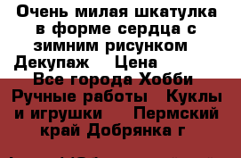 Очень милая шкатулка в форме сердца с зимним рисунком. (Декупаж) › Цена ­ 2 600 - Все города Хобби. Ручные работы » Куклы и игрушки   . Пермский край,Добрянка г.